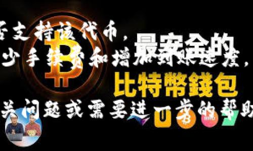 要将Tokenim（通常是指一种加密货币或代币）提现到OKEx（简称：OKE）交易所，您需要遵循几个步骤。以下是详细的步骤说明，帮助您完成提现流程：

### 第一步：创建OKEx账户
如果您尚未在OKEx上注册，请访问官方网站并创建一个账户。完成必要的身份验证和安全设置，以确保您的账户安全。

### 第二步：获取您的OKEx钱包地址
1. 登录您的OKEx账户。
2. 前往“资产”或“钱包”部分。
3. 选择您希望提现到的币种（例如，Tokenim所在的波段或类型）。确保您在OKEx上创建了对应的币种钱包。
4. 点击“充值”或“接收”，然后复制您的充值地址。（请谨慎核对该地址）

### 第三步：登录Tokenim钱包
1. 登录到您存储Tokenim的数字钱包（如MetaMask、Imtoken等）。
2. 在钱包中找到“发送”或“提现”功能。

### 第四步：提现Tokenim
1. 在提现页面中，输入您刚才复制的OKEx钱包地址。
2. 输入您希望提现的数量。
3. 检查交易费用以及确认信息的正确性，确保您发送的是Tokenim，且地址无误。
4. 提交交易，经过区块链网络验证后，您将看到您的Tokenim被转移到OKEx上。

### 第五步：确认到账
在OKEx上查看您的账户资产，确认Tokenim已成功到账。到账时间可能会因网络拥堵而有所不同，一般来说会在几分钟到几个小时之间。

### 第六步：管理您的资产
一旦提现成功，您可以选择将这些Tokenim在OKEx上进行交易或持有。

### 注意事项
- 确保您了解Tokenim的兑换比例以及可能的市场波动。
- 在提现之前，检查Wallet（钱包）和Exchange（交易所）是否支持该代币。
- 确保您在进行交易的网络状态下，正常的网络状况能够减少手续费和增加到账速度。

希望这些步骤能帮助您顺利将Tokenim提现到OKEx！如有相关问题或需要进一步的帮助，请随时询问。