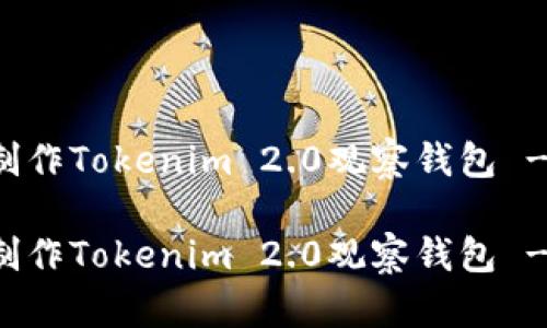 如何快速制作Tokenim 2.0观察钱包 - 新手指南

如何快速制作Tokenim 2.0观察钱包 - 新手指南