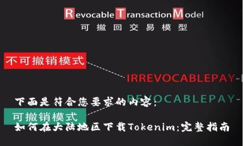 下面是符合您要求的内容：

如何在大陆地区下载Tokenim：完整指南