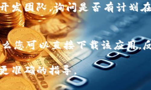 苹果手机是否能下载Tokenim（假设是一款应用程序），取决于几个因素，包括该应用的发布情况、兼容性和是否在App Store中上架。 

以下是详细的信息与步骤：

### 一、检查App Store
1. **打开App Store**：在苹果手机上，找到并打开App Store应用。
2. **搜索Tokenim**：在搜索栏中输入“Tokenim”，查看该应用是否可用。

### 二、设备兼容性
1. **检查系统版本**：确保您的iPhone操作系统版本与Tokenim的要求相符。您可以在“设置”→“通用”→“软件更新”中查看当前的系统版本。
2. **硬件要求**：某些应用可能对硬件有要求，确保您的设备满足这些要求。

### 三、应用的国家或地区限制
1. **应用上架区域**：有些应用可能仅在特定地区或国家的App Store中提供，您可以通过设置Apple ID的国家或地区来下载。

### 四、联系开发者
如果您在App Store找不到该应用，可以尝试联系应用的开发团队，询问是否有计划在App Store上发布，以及未来的发布计划。

### 五、总结
如果Tokenim在App Store上架，且您的设备与之兼容，那么您可以直接下载该应用。反之，如果没有找到，可能是应用尚未发布或存在地区限制。

如果您有具体的Tokenim应用的信息，欢迎分享以便提供更准确的指导。