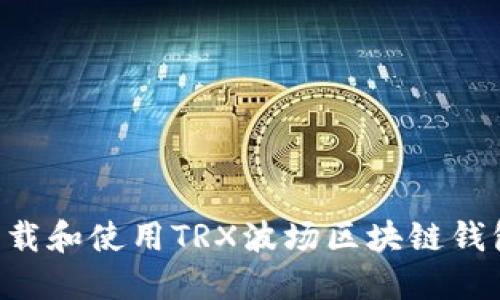 如何轻松下载和使用TRX波场区块链钱包：完整指南