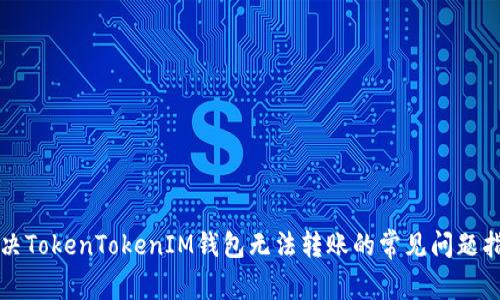 解决TokenTokenIM钱包无法转账的常见问题指南