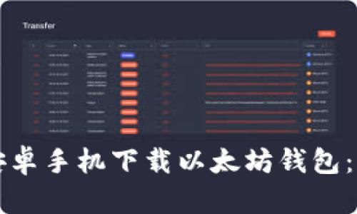 如何在安卓手机下载以太坊钱包：全面指南