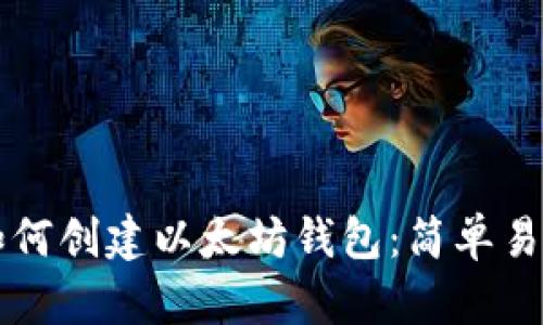 ### 如何创建以太坊钱包：简单易懂的指南
