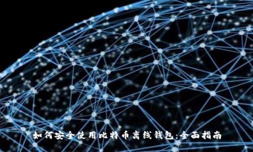 如何安全使用比特币离线钱包：全面指南