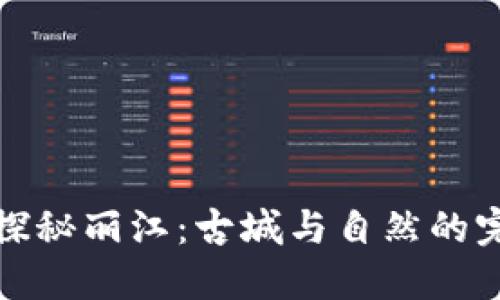 ### 探秘丽江：古城与自然的完美融合