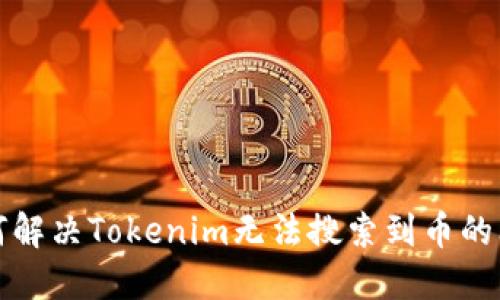 如何解决Tokenim无法搜索到币的问题