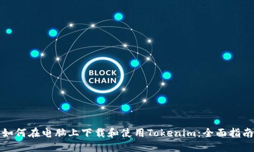 如何在电脑上下载和使用Tokenim：全面指南