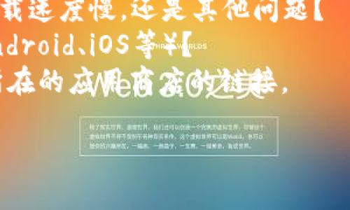 看起来你提到的“tokenim”可能是某个软件、应用或服务的名称，但我目前并不了解相关的背景或上下文。为了更好地帮助你，我需要一些额外的信息。请提供以下详细信息：

1. **tokenim的具体功能**：它是什么类型的软件？是一个工具、游戏还是其他类型的应用？
2. **下载的问题**：你在下载时遇到什么具体问题？是链接无法访问、下载速度慢，还是其他问题？
3. **你的操作系统**：你是在什么设备上尝试下载（如Windows、Mac、Android、iOS等）？
4. **官网或应用商店链接**：如果有，请提供tokenim的官方网址或它所在的应用商店的链接。

提供这些信息后，我会尽力帮助你解决问题。谢谢！