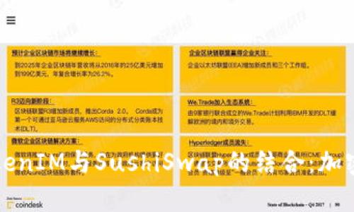 深入解析TokenIM与SushiSwap的结合：加密货币的未来