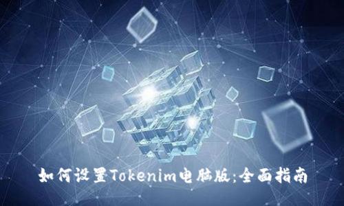 如何设置Tokenim电脑版：全面指南