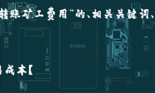 在这里，我将为您提供一个关于“tokenim转账矿工费用”的、相关关键词、内容主体大纲和7个相关问题的详细介绍。



揭秘Tokenim转账矿工费用：如何降低交易成本？
