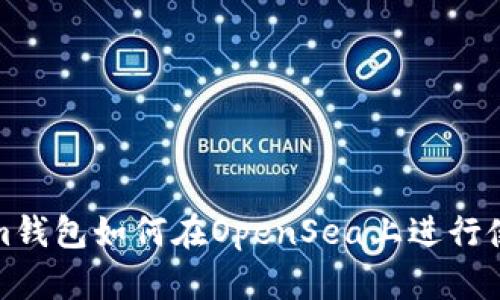 Tokenim钱包如何在OpenSea上进行使用详解