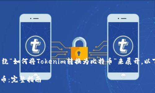 这篇文章的和内容大纲将围绕“如何将Tokenim转换为比特币”来展开。以下是满足您需求的内容结构：

如何将Tokenim转换为比特币：完整指南
