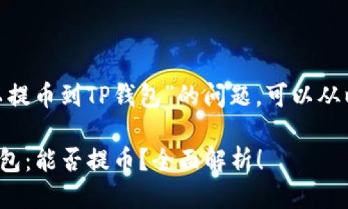 关于“Tokenim是否可以提币到TP钱包”的问题，可以从以下几个方面进行探讨。

### Tokenim与TP钱包：能否提币？全面解析！