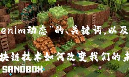 好的，下面是关于“Tokenim动态”的、关键词，以及内容大纲和相关问题。

Tokenim动态：探索区块链技术如何改变我们的未来