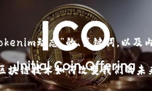 好的，下面是关于“Tokenim动态”的、关键词，以及内容大纲和相关问题。

Tokenim动态：探索区块链技术如何改变我们的未来