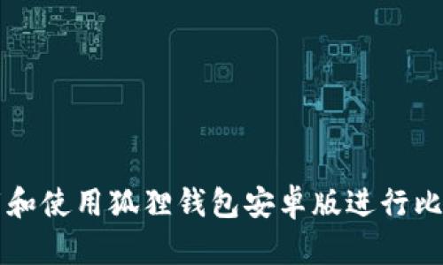 如何下载和使用狐狸钱包安卓版进行比特币交易