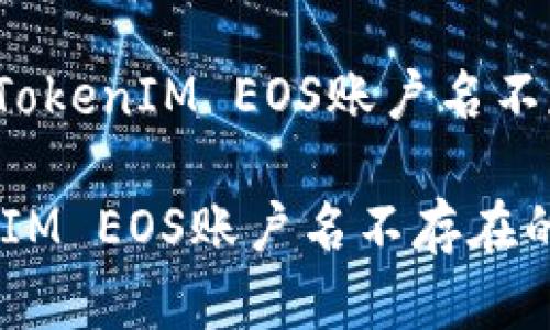 如何解决“TokenIM EOS账户名不存在”问题？

解决TokenIM EOS账户名不存在的全面指南