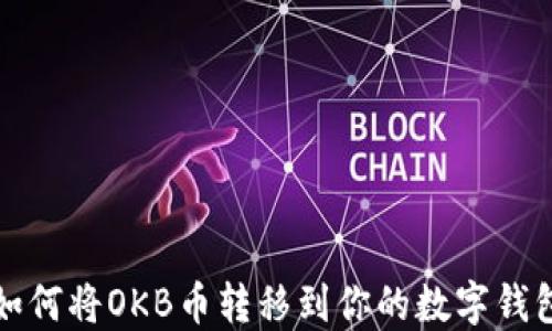 
如何将OKB币转移到你的数字钱包