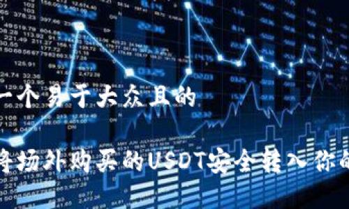 思考一个易于大众且的

如何将场外购买的USDT安全转入你的钱包