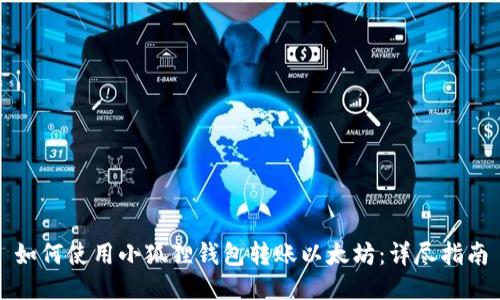 如何使用小狐狸钱包转账以太坊：详尽指南