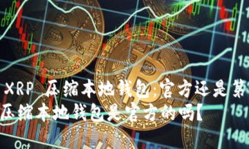 理解 XRP 压缩本地钱包：官方还是第三方？
XRP 压缩本地钱包是官方的吗？