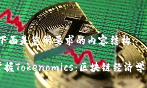 当然可以，下面是您所要求的内容结构：

如何轻松掌握Tokenomics：区块链经济学的核心解析