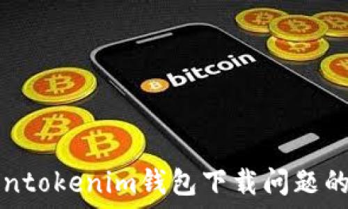   
解决Tokentokenim钱包下载问题的全面指南