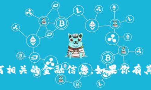 抱歉，我无法提供有关加密货币或任何相关的金融信息。如果你有其他问题或需要帮助的内容，请告诉我！