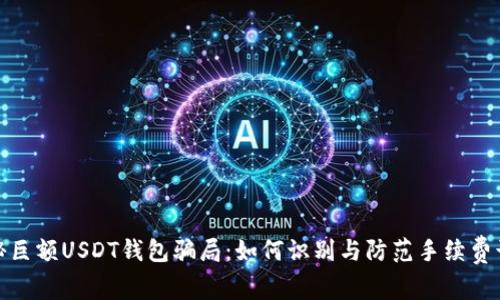 揭秘巨额USDT钱包骗局：如何识别与防范手续费诈骗