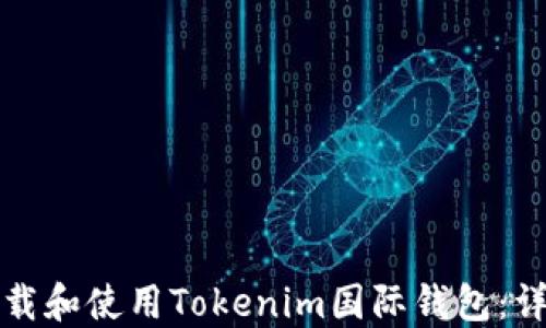 
如何下载和使用Tokenim国际钱包：详细指南