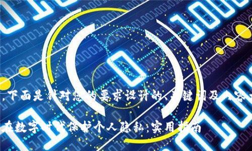 好的，下面是针对您的要求设计的、关键词及内容大纲。

如何在数字时代保护个人隐私：实用指南