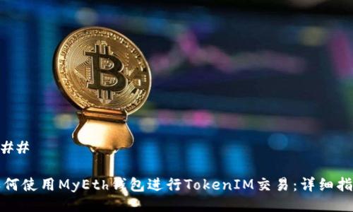 ### 

如何使用MyEth钱包进行TokenIM交易：详细指南