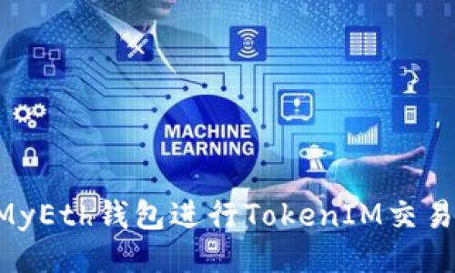### 

如何使用MyEth钱包进行TokenIM交易：详细指南