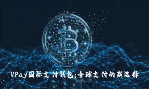 VPay国际支付钱包：全球支付的新选择