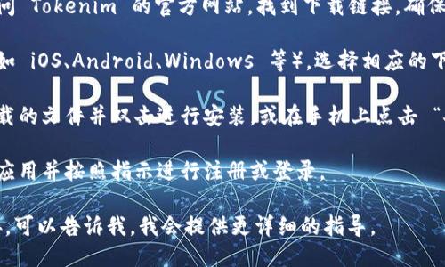 要下载 Tokenim 应用，您可以按照以下步骤进行：

1. **访问官方网站**: 通常，您可以访问 Tokenim 的官方网站，找到下载链接。确保从官方渠道下载，以保障软件的安全性。

2. **选择平台**: 根据您的设备类型（如 iOS、Android、Windows 等），选择相应的下载链接。

3. **安装应用**: 下载完成后，找到下载的文件并双击进行安装，或在手机上点击 “安装” 按钮。

4. **注册或登录**: 安装完成后，打开应用并按照指示进行注册或登录。

如果您需要特定平台的下载过程或链接，可以告诉我，我会提供更详细的指导。