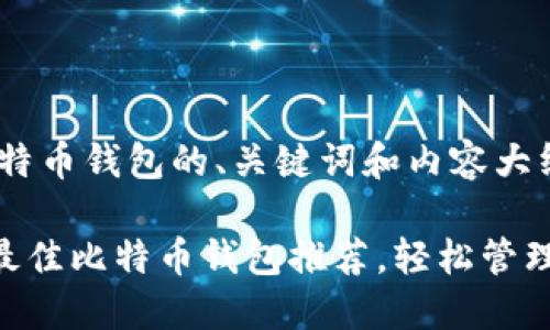 下面是关于比特币钱包的、关键词和内容大纲：

2023年75个最佳比特币钱包推荐，轻松管理你的加密资产