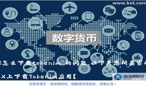 关于“苹果X怎么下载tokenim”的问题，以下是您所要求的内容结构：

如何在苹果X上下载Tokenim应用？