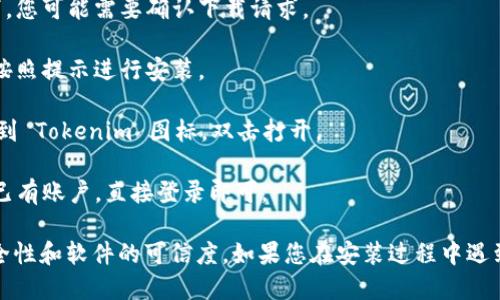 要下载 Tokenim 软件，您可以按照以下步骤操作：

1. **访问官方网站**：首先，打开您的浏览器，访问 Tokenim 的官方网站（如果您不知道网址，可以通过搜索引擎搜索“Tokenim 官方网站”）。

2. **寻找下载链接**：在网站上，通常会有一个“下载”或“获取应用”的选项或按钮。点击该选项。

3. **选择平台**：根据您的设备（如 Windows、macOS、Android、iOS）选择相应的版本。确保下载适合您设备的版本。

4. **下载文件**：点击下载链接，等待下载完成。在某些情况下，您可能需要确认下载请求。

5. **安装软件**：下载完成后，找到下载的文件，双击打开它，按照提示进行安装。

6. **启动应用**：安装完成后，您可以在应用列表或桌面上找到 Tokenim 图标，双击打开。

7. **注册/登录**：如果您是新用户，按照提示注册账户；如果已有账户，直接登录即可。

请注意，确保您从官方网站或可信的渠道下载软件，以保证安全性和软件的可信度。如果您在安装过程中遇到任何问题，可以参考官方网站上的帮助文档或联系技术支持。