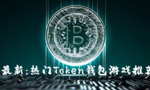 2023年最新：热门Token钱包游戏推荐与评价
