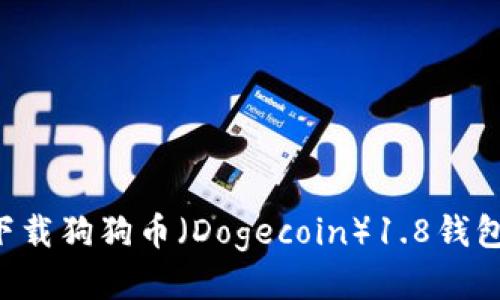 如何快速下载狗狗币（Dogecoin）1.8钱包：详细指南