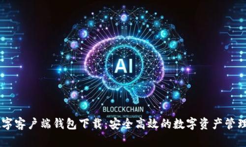 IM数字客户端钱包下载：安全高效的数字资产管理利器