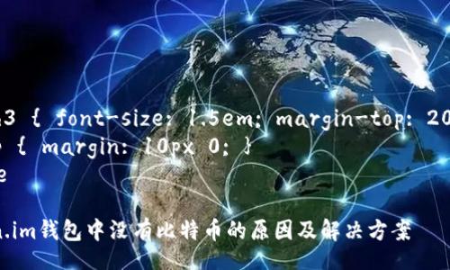 style
    h3 { font-size: 1.5em; margin-top: 20px; }
    p { margin: 10px 0; }
/style

Token.im钱包中没有比特币的原因及解决方案