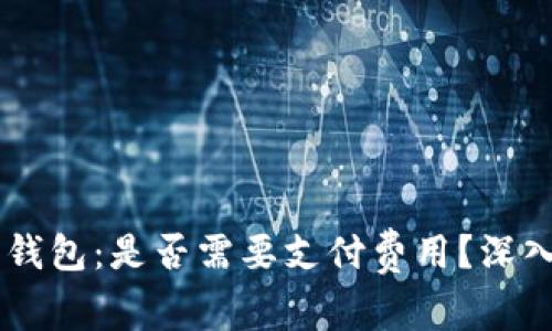 IM热钱包：是否需要支付费用？深入解读