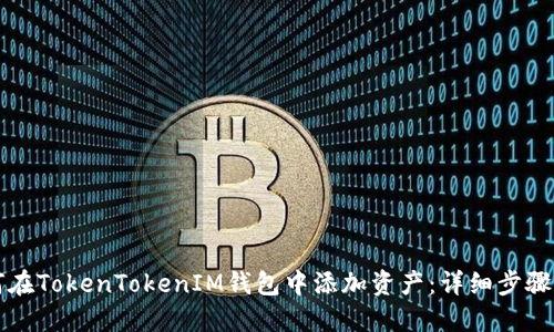 如何在TokenTokenIM钱包中添加资产：详细步骤指南