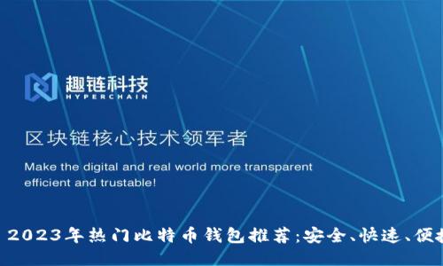 : 2023年热门比特币钱包推荐：安全、快速、便捷