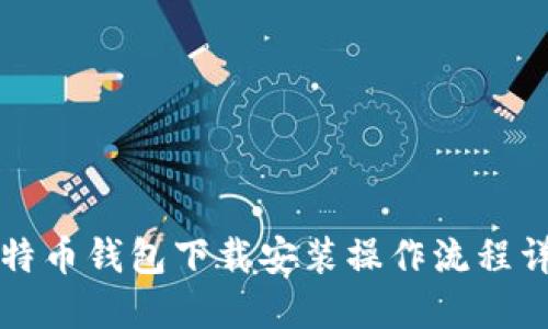 比特币钱包下载安装操作流程详解