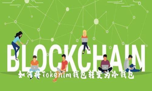 如何将Tokenim钱包转变为冷钱包