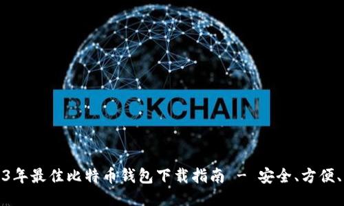 2023年最佳比特币钱包下载指南 - 安全、方便、高效